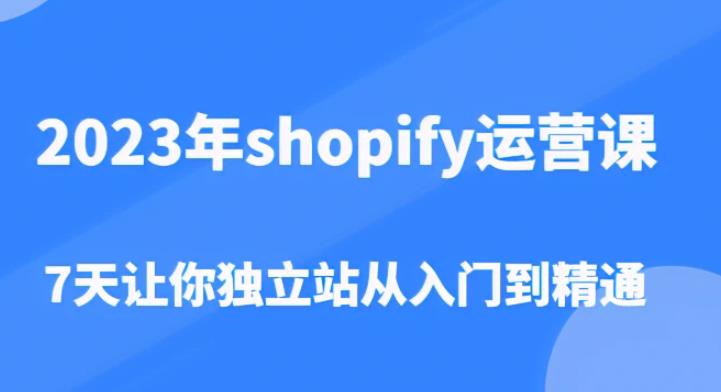 2023年shopify运营课，7天让你独立站从入门到精通（价值1980元）网创吧-网创项目资源站-副业项目-创业项目-搞钱项目网创吧