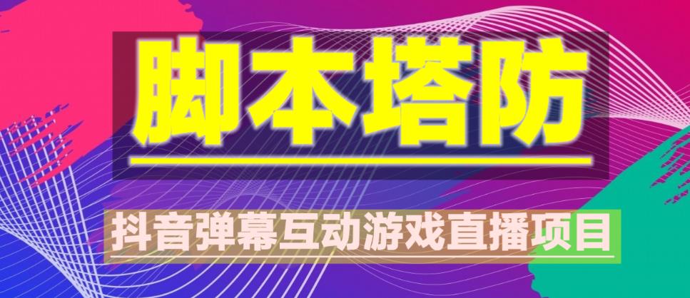 外面收费1980的抖音脚本塔防直播项目，可虚拟人直播，抖音报白，实时互动直播【软件+教程】网创吧-网创项目资源站-副业项目-创业项目-搞钱项目网创吧