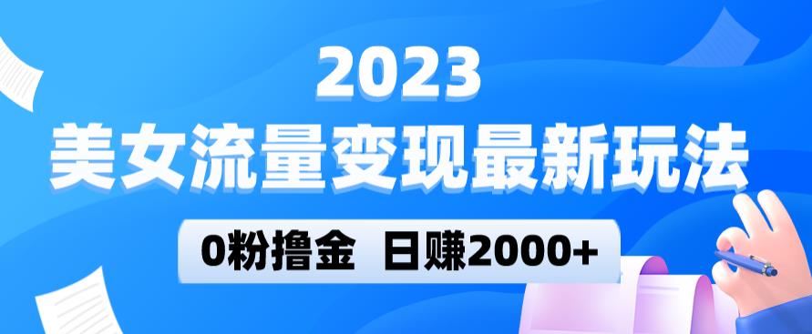 2023美女流量变现最新玩法，0粉撸金，日赚2000+，实测日引流300+网创吧-网创项目资源站-副业项目-创业项目-搞钱项目网创吧