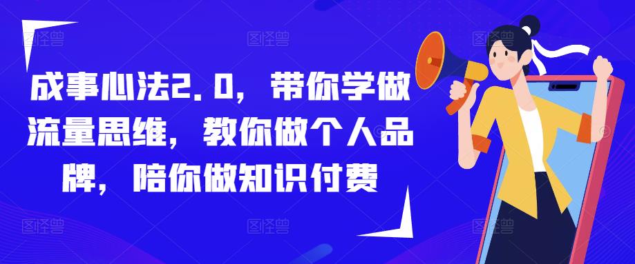 成事心法2.0，带你学做流量思维，教你做个人品牌，陪你做知识付费网创吧-网创项目资源站-副业项目-创业项目-搞钱项目网创吧