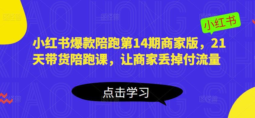 小红书爆款陪跑第14期商家版，21天带货陪跑课，让商家丢掉付流量网创吧-网创项目资源站-副业项目-创业项目-搞钱项目网创吧