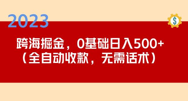 2023跨海掘金长期项目,小白也能日入500+全自动收款无需话术网创吧-网创项目资源站-副业项目-创业项目-搞钱项目网创吧