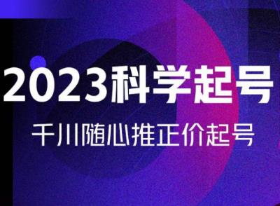 金龙2023科学起号，千川随心推投放实战课，千川随心推正价起号网创吧-网创项目资源站-副业项目-创业项目-搞钱项目网创吧