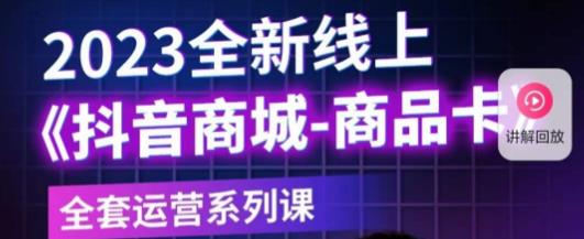 老陶电商·抖音商城商品卡，​2023全新线上全套运营系列课网创吧-网创项目资源站-副业项目-创业项目-搞钱项目网创吧
