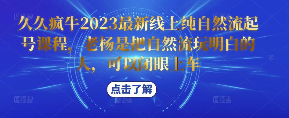 久久疯牛2023最新线上纯自然流起号课程，老杨是把自然流玩明白的人，可以闭眼上车网创吧-网创项目资源站-副业项目-创业项目-搞钱项目网创吧
