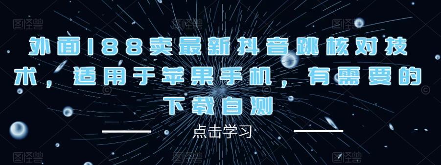 外面188卖最新抖音跳核对技术，适用于苹果手机，有需要的下载自测网创吧-网创项目资源站-副业项目-创业项目-搞钱项目网创吧
