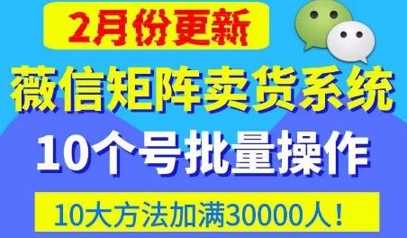 微信矩阵卖货系统，多线程批量养10个微信号，10种加粉落地方法，快速加满3W人卖货！网创吧-网创项目资源站-副业项目-创业项目-搞钱项目网创吧
