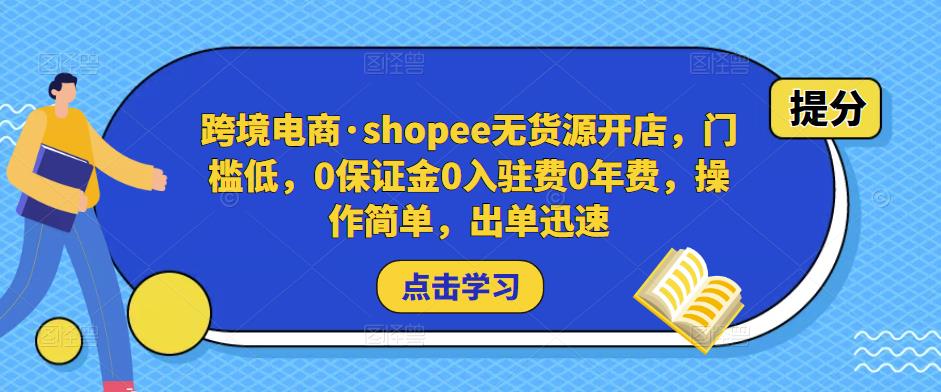 跨境电商·shopee无货源开店,门槛低,0保证金0入驻费0年费,操作简单,出单迅速网创吧-网创项目资源站-副业项目-创业项目-搞钱项目网创吧