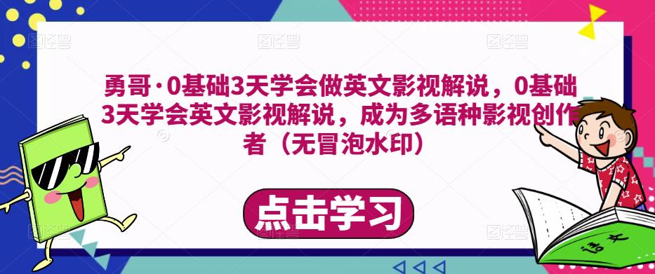 勇哥·0基础3天学会做英文影视解说，0基础3天学会英文影视解说，成为多语种影视创作者网创吧-网创项目资源站-副业项目-创业项目-搞钱项目网创吧