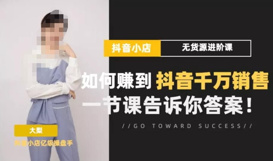 梨子会·抖店无货源进阶冲刺课，如何赚到抖音千万销售，这套课程会告诉你答案网创吧-网创项目资源站-副业项目-创业项目-搞钱项目网创吧