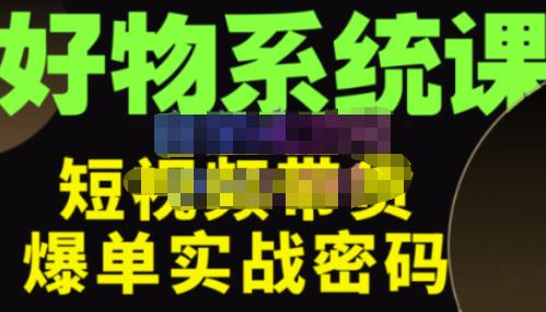 大嘴·好物短视频带货解析，学完你将懂的短视频带货底层逻辑，做出能表现的短视频网创吧-网创项目资源站-副业项目-创业项目-搞钱项目网创吧
