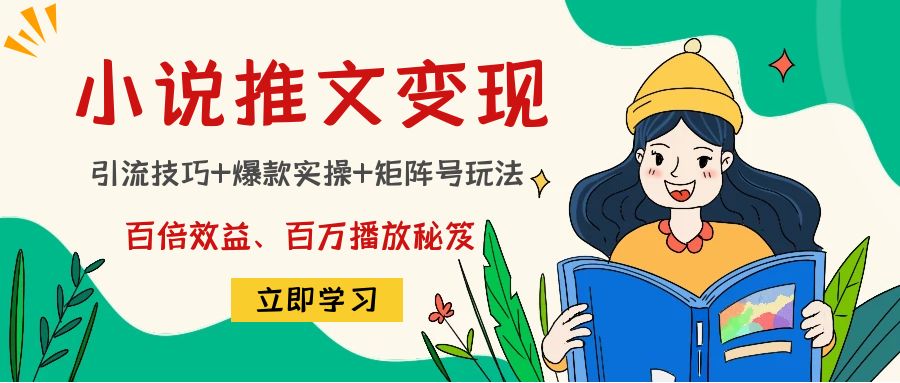 小说推文训练营：引流技巧+爆款实操+矩阵号玩法，百倍效益、百万播放秘笈网创吧-网创项目资源站-副业项目-创业项目-搞钱项目网创吧