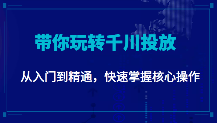 千万级直播操盘手带你玩转千川投放：从入门到精通，快速掌握核心操作网创吧-网创项目资源站-副业项目-创业项目-搞钱项目网创吧