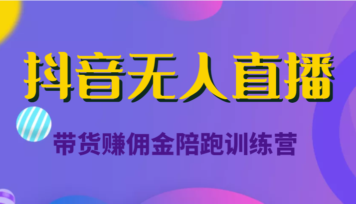 抖音无人直播带货赚佣金陪跑训练营(价值6980元)网创吧-网创项目资源站-副业项目-创业项目-搞钱项目网创吧