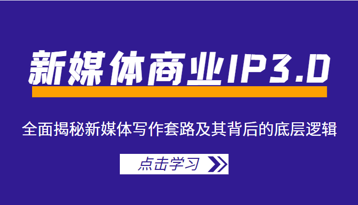 新媒体商业IP3.0，全面揭秘新媒体写作套路及其背后的底层逻辑（价值1299元）网创吧-网创项目资源站-副业项目-创业项目-搞钱项目网创吧