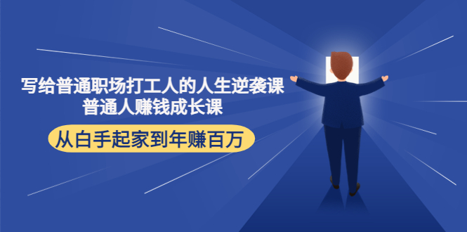 写给普通职场打工人的人生逆袭课：普通人赚钱成长课 从白手起家到年赚百万网创吧-网创项目资源站-副业项目-创业项目-搞钱项目网创吧