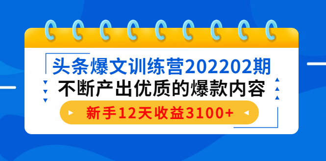 头条爆文训练营202202期，不断产出优质的爆款内容，新手12天收益3100+网创吧-网创项目资源站-副业项目-创业项目-搞钱项目网创吧