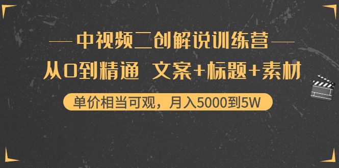 中视频二创解说训练营：从0到精通 文案+标题+素材、月入5000到5W网创吧-网创项目资源站-副业项目-创业项目-搞钱项目网创吧