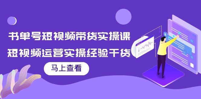 书单号短视频带货实操课：短视频运营实操经验干货分享网创吧-网创项目资源站-副业项目-创业项目-搞钱项目网创吧