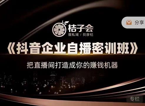 桔子会《抖音企业自播密训班》，把直播间打造成你的赚钱机器网创吧-网创项目资源站-副业项目-创业项目-搞钱项目网创吧