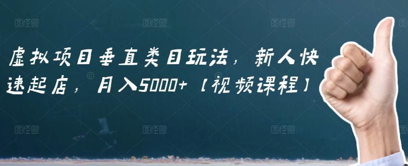 虚拟项目垂直类目玩法，新人快速起店，月入5000+【视频课程】网创吧-网创项目资源站-副业项目-创业项目-搞钱项目网创吧