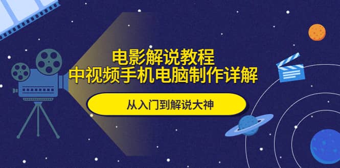 电影解说教程,中视频手机电脑制作详解,从入门到解说大神网创吧-网创项目资源站-副业项目-创业项目-搞钱项目网创吧