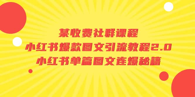 某收费社群课程:小红书爆款图文引流教程2.0+小红书单篇图文连爆秘籍网创吧-网创项目资源站-副业项目-创业项目-搞钱项目网创吧