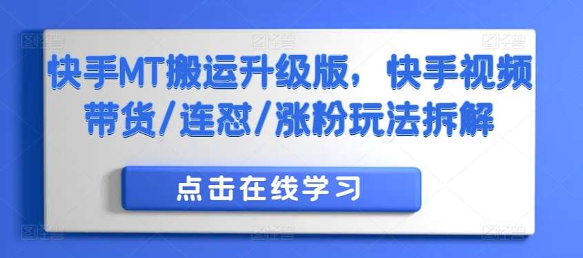 快手MT搬运升级版，快手视频带货/连怼/涨粉玩法拆解网创吧-网创项目资源站-副业项目-创业项目-搞钱项目网创吧