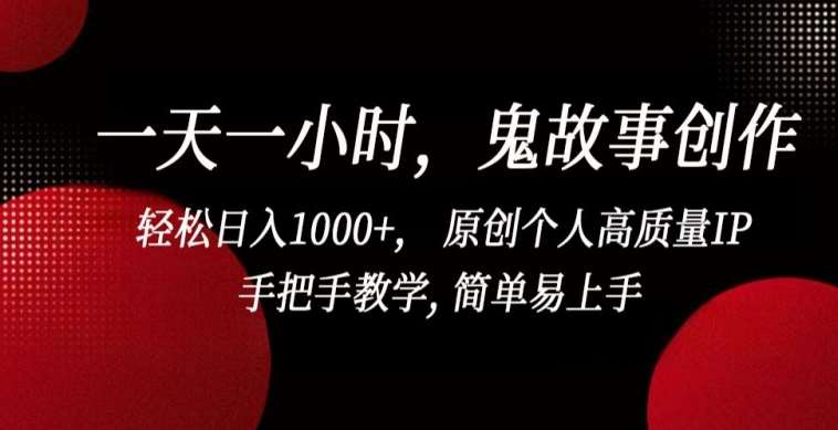 一天一小时，鬼故事创作， 轻松日入1000+， 原创个人高质量IP，手把手教学, 简单易上手【揭秘】网创吧-网创项目资源站-副业项目-创业项目-搞钱项目网创吧