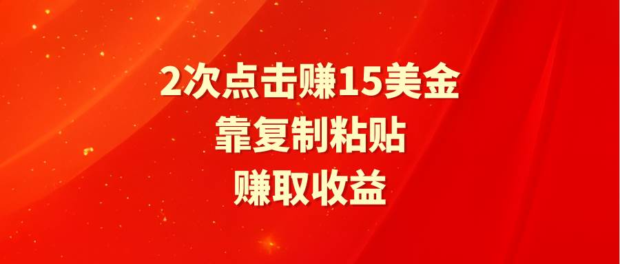 （9384期）靠2次点击赚15美金，复制粘贴就能赚取收益网创吧-网创项目资源站-副业项目-创业项目-搞钱项目网创吧