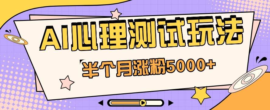 黑马赛道AI心理测试副业思路，半个月涨粉5000+！【视频教程+软件】网创吧-网创项目资源站-副业项目-创业项目-搞钱项目网创吧