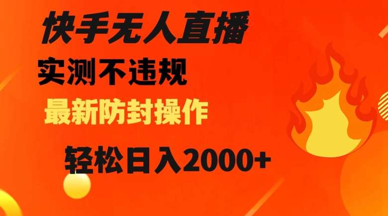 快手无人直播，不违规搭配最新的防封操作，轻松日入2000+【揭秘】网创吧-网创项目资源站-副业项目-创业项目-搞钱项目网创吧