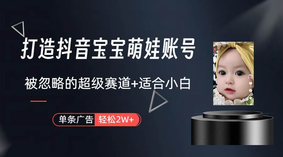 （9419期）打造抖音宝宝账号，一条广告2W，大部分人忽略的超级赛道（教程+素材+软件）网创吧-网创项目资源站-副业项目-创业项目-搞钱项目网创吧