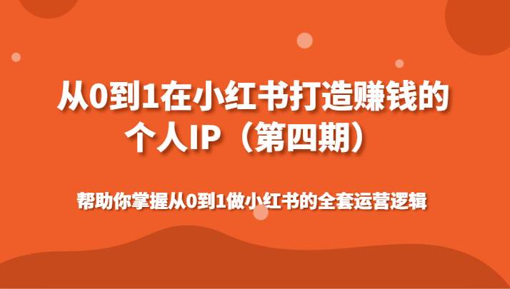 从0到1在小红书打造赚钱的个人IP（第四期）帮助你掌握做小红书的全套运营逻辑网创吧-网创项目资源站-副业项目-创业项目-搞钱项目网创吧