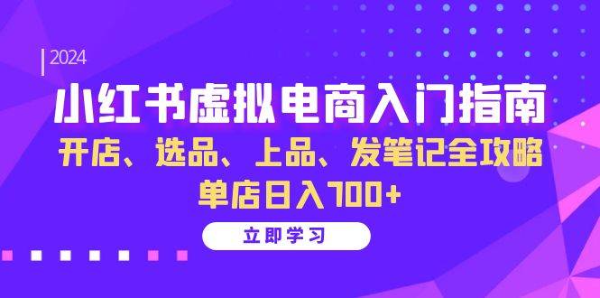 （13036期）小红书虚拟电商入门指南：开店、选品、上品、发笔记全攻略   单店日入700+网创吧-网创项目资源站-副业项目-创业项目-搞钱项目网创吧