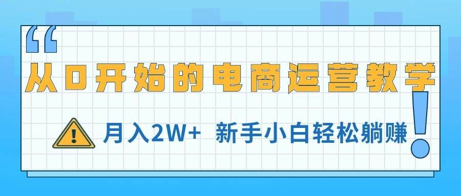 （11081期）从0开始的电商运营教学，月入2W+，新手小白轻松躺赚网创吧-网创项目资源站-副业项目-创业项目-搞钱项目网创吧