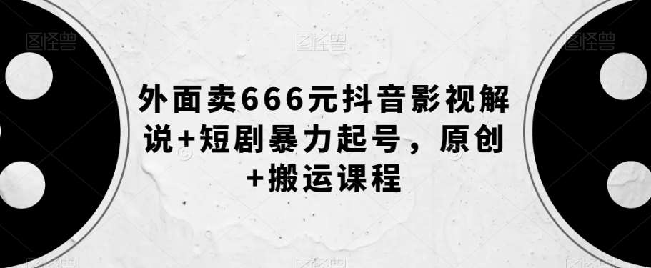 外面卖666元抖音影视解说+短剧暴力起号,原创+搬运课程网创吧-网创项目资源站-副业项目-创业项目-搞钱项目网创吧