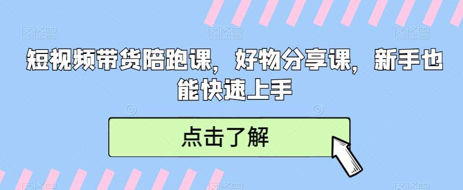 短视频带货陪跑课,好物分享课,新手也能快速上手网创吧-网创项目资源站-副业项目-创业项目-搞钱项目网创吧