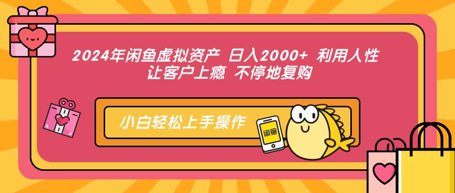 （12984期）2024年闲鱼虚拟资产 日入2000+ 利用人性 让客户上瘾 不停地复购网创吧-网创项目资源站-副业项目-创业项目-搞钱项目网创吧