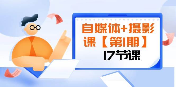 自媒体+摄影课【第1期】由浅到深 循环渐进 让作品刷爆 各大社交平台（17节)网创吧-网创项目资源站-副业项目-创业项目-搞钱项目网创吧