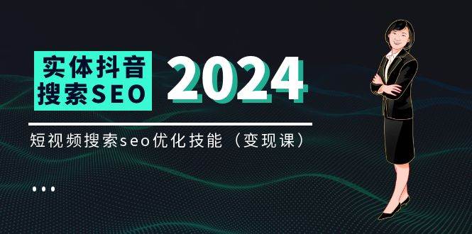 （11635期）实体 抖音搜索（抖音SEO）变现课，短视频搜索seo优化技能（8节视频课）网创吧-网创项目资源站-副业项目-创业项目-搞钱项目网创吧