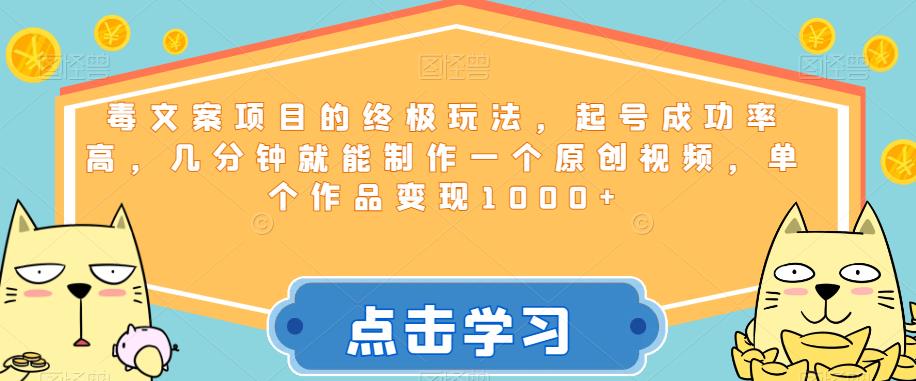 毒文案项目的终极玩法，起号成功率高，几分钟就能制作一个原创视频，单个作品变现1000+【揭秘】网创吧-网创项目资源站-副业项目-创业项目-搞钱项目网创吧