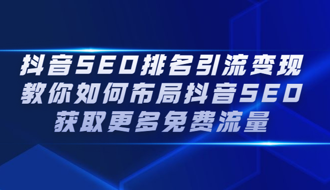 抖音SEO排名引流变现，教你如何布局抖音SEO获取更多免费流量网创吧-网创项目资源站-副业项目-创业项目-搞钱项目网创吧