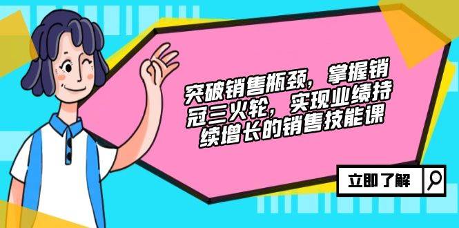 （12965期）突破销售瓶颈，掌握销冠三火轮，实现业绩持续增长的销售技能课网创吧-网创项目资源站-副业项目-创业项目-搞钱项目网创吧