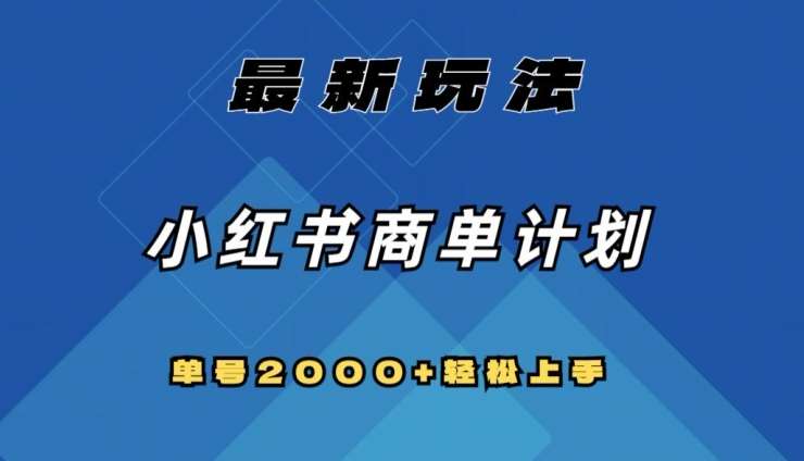 全网首发，小红书商单计划最新玩法，单号2000+可扩大可复制【揭秘】网创吧-网创项目资源站-副业项目-创业项目-搞钱项目网创吧