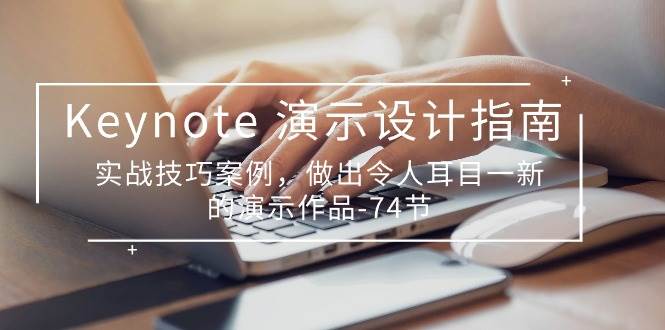 （10719期）Keynote 演示-设计指南，实战技巧案例，做出令人耳目一新的演示作品-74节网创吧-网创项目资源站-副业项目-创业项目-搞钱项目网创吧