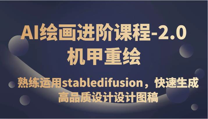 AI绘画进阶课程-2.0机甲重绘，熟练运用stabledifusion，快速生成高品质设计设计图稿网创吧-网创项目资源站-副业项目-创业项目-搞钱项目网创吧