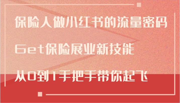 保险人做小红书的流量密码，Get保险展业新技能，从0到1手把手带你起飞网创吧-网创项目资源站-副业项目-创业项目-搞钱项目网创吧