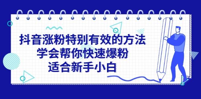 （11823期）抖音涨粉特别有效的方法，学会帮你快速爆粉，适合新手小白网创吧-网创项目资源站-副业项目-创业项目-搞钱项目网创吧