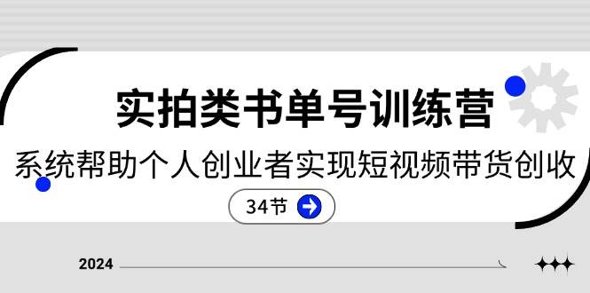（11391期）2024实拍类书单号训练营：系统帮助个人创业者实现短视频带货创收-34节网创吧-网创项目资源站-副业项目-创业项目-搞钱项目网创吧